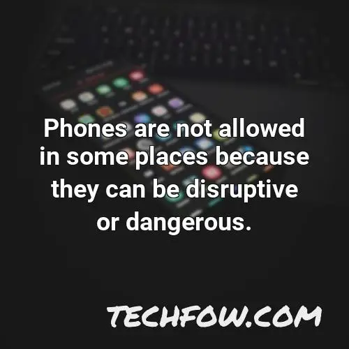phones are not allowed in some places because they can be disruptive or dangerous