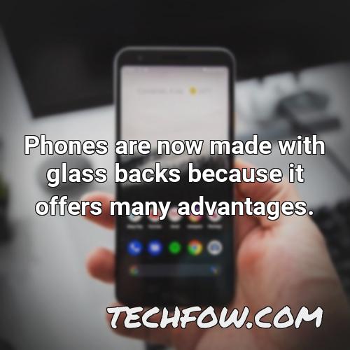 phones are now made with glass backs because it offers many advantages