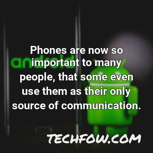 phones are now so important to many people that some even use them as their only source of communication