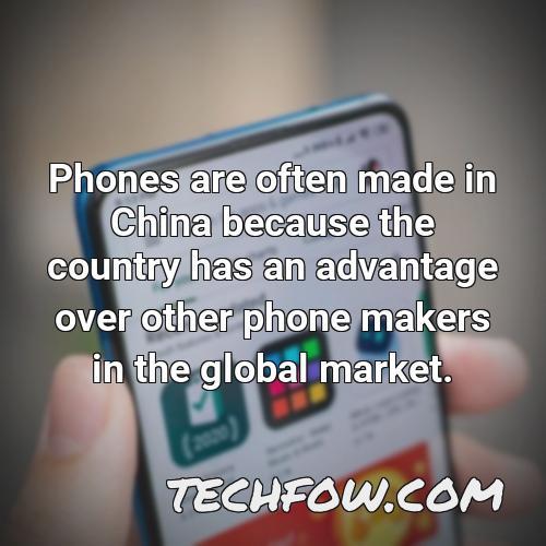 phones are often made in china because the country has an advantage over other phone makers in the global market 1