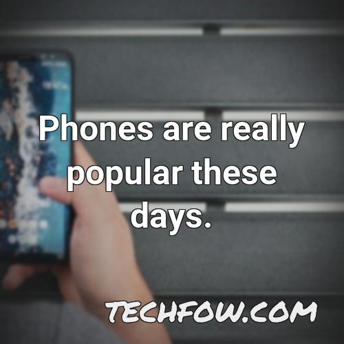 phones are really popular these days
