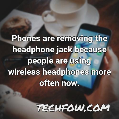 phones are removing the headphone jack because people are using wireless headphones more often now
