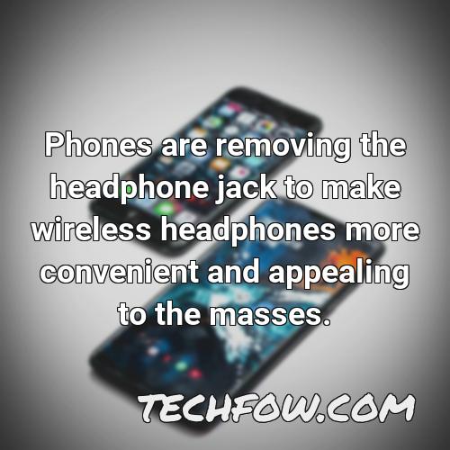 phones are removing the headphone jack to make wireless headphones more convenient and appealing to the masses 1