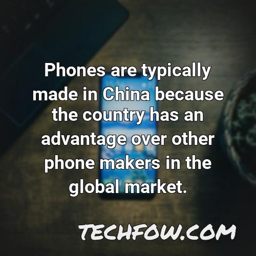 phones are typically made in china because the country has an advantage over other phone makers in the global market