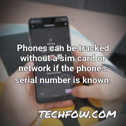phones can be tracked without a sim card or network if the phone s serial number is known