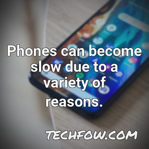 phones can become slow due to a variety of reasons