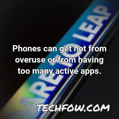 phones can get hot from overuse or from having too many active apps
