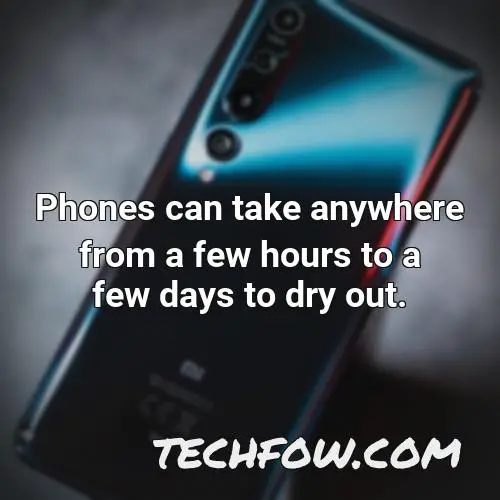 phones can take anywhere from a few hours to a few days to dry out