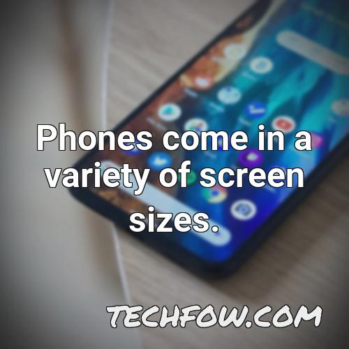 phones come in a variety of screen sizes