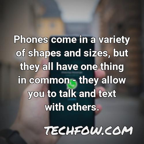 phones come in a variety of shapes and sizes but they all have one thing in common they allow you to talk and text with others