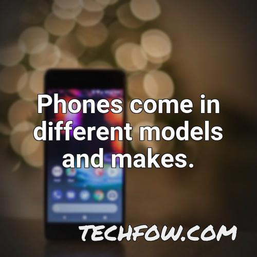 phones come in different models and makes