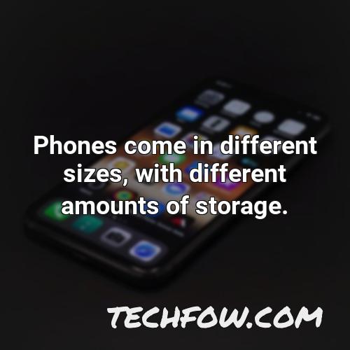 phones come in different sizes with different amounts of storage