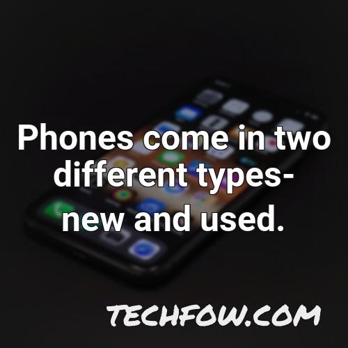 phones come in two different types new and used
