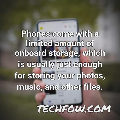 phones come with a limited amount of onboard storage which is usually just enough for storing your photos music and other files