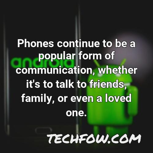 phones continue to be a popular form of communication whether it s to talk to friends family or even a loved one