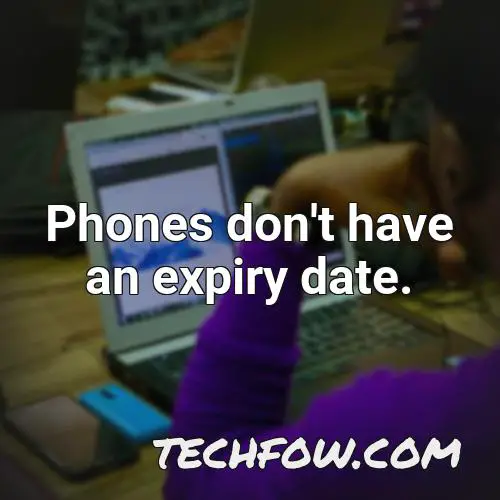 phones don t have an expiry date