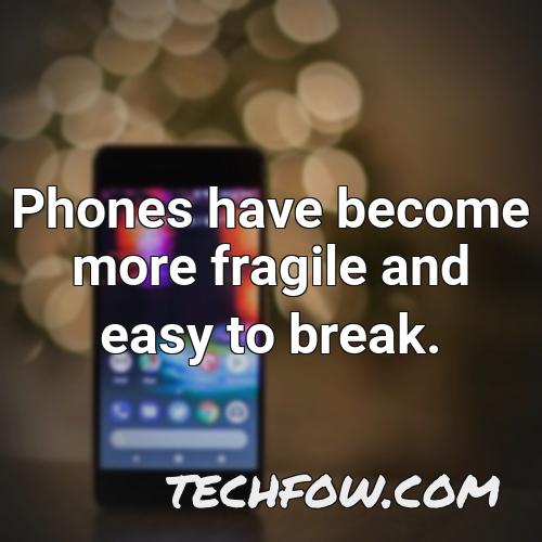 phones have become more fragile and easy to break