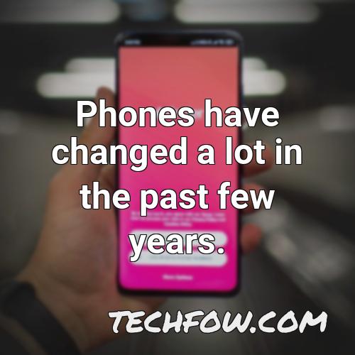phones have changed a lot in the past few years