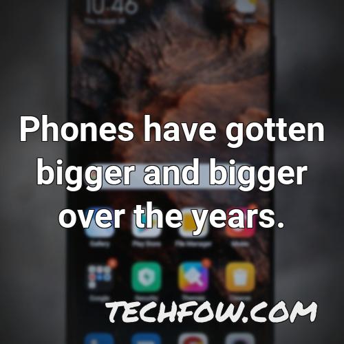 phones have gotten bigger and bigger over the years
