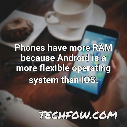 phones have more ram because android is a more flexible operating system than ios