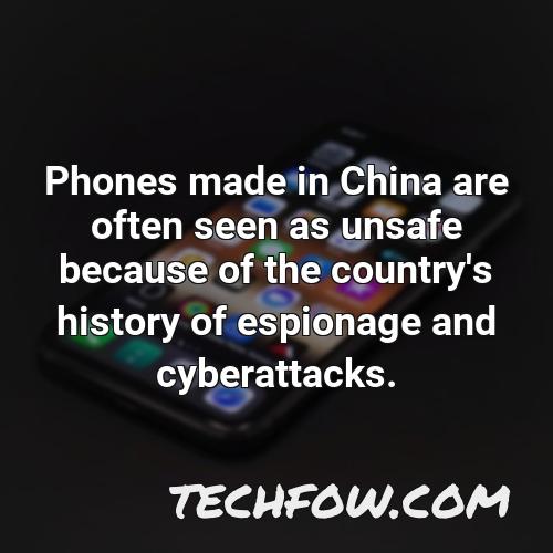 phones made in china are often seen as unsafe because of the country s history of espionage and cyberattacks