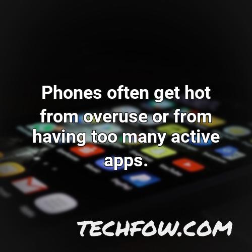 phones often get hot from overuse or from having too many active apps 1