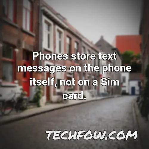 phones store text messages on the phone itself not on a sim card