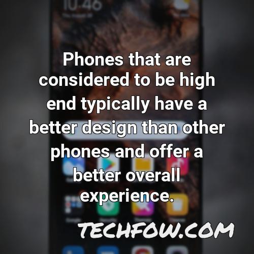 phones that are considered to be high end typically have a better design than other phones and offer a better overall
