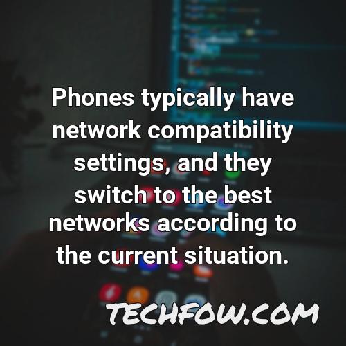 phones typically have network compatibility settings and they switch to the best networks according to the current situation 2