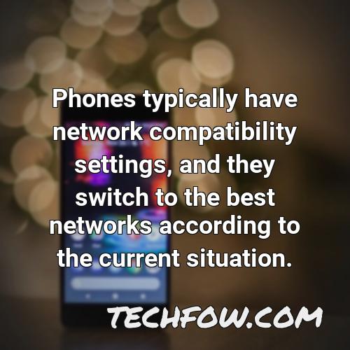 phones typically have network compatibility settings and they switch to the best networks according to the current situation