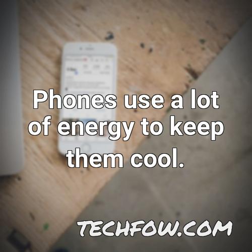 phones use a lot of energy to keep them cool