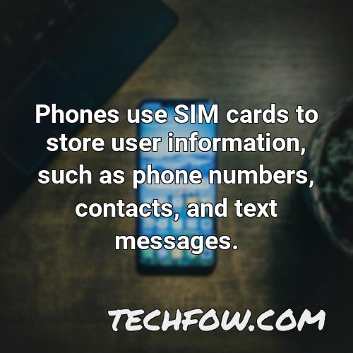 phones use sim cards to store user information such as phone numbers contacts and text messages
