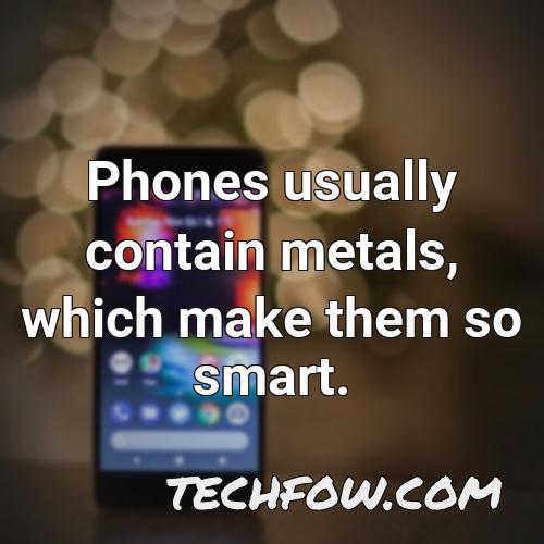 phones usually contain metals which make them so smart