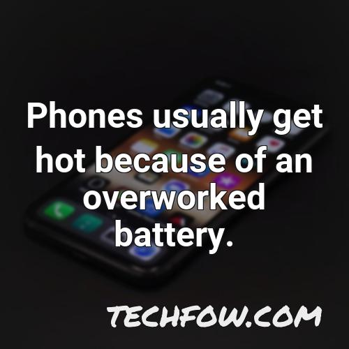 phones usually get hot because of an overworked battery