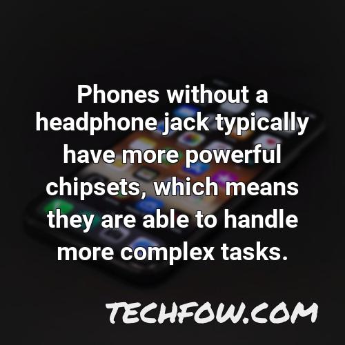 phones without a headphone jack typically have more powerful chipsets which means they are able to handle more complex tasks