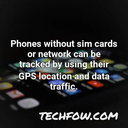 phones without sim cards or network can be tracked by using their gps location and data traffic