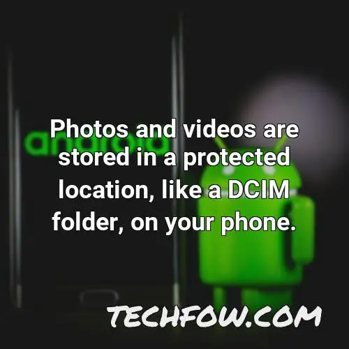 photos and videos are stored in a protected location like a dcim folder on your phone