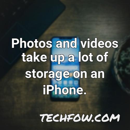 photos and videos take up a lot of storage on an iphone