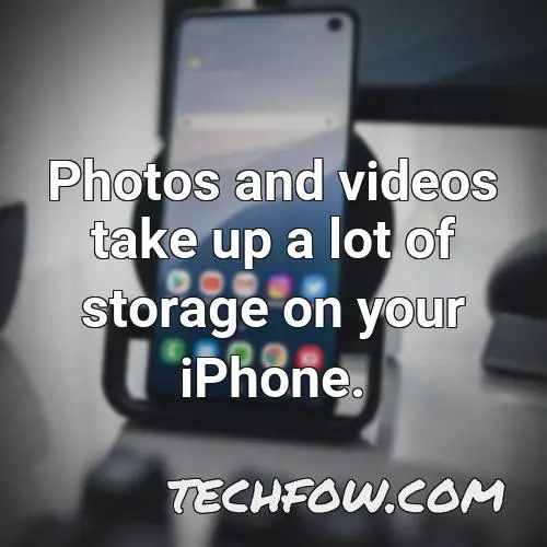 photos and videos take up a lot of storage on your iphone