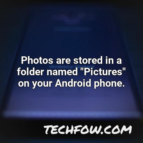photos are stored in a folder named pictures on your android phone