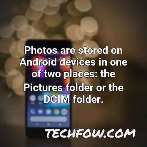 photos are stored on android devices in one of two places the pictures folder or the dcim folder