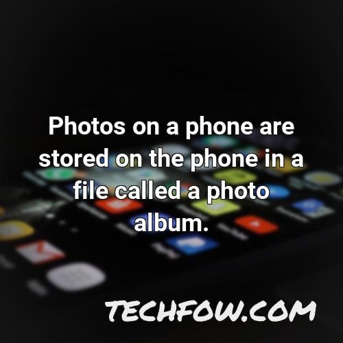 photos on a phone are stored on the phone in a file called a photo album