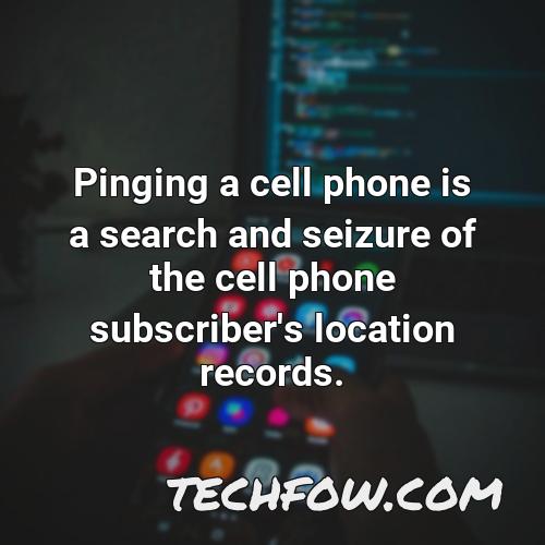 pinging a cell phone is a search and seizure of the cell phone subscriber s location records