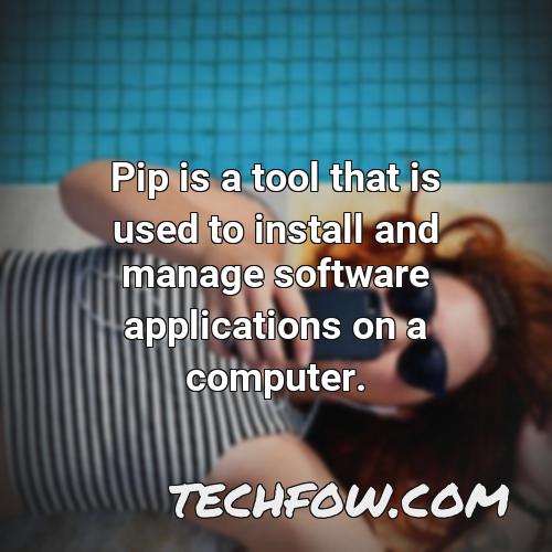 pip is a tool that is used to install and manage software applications on a computer