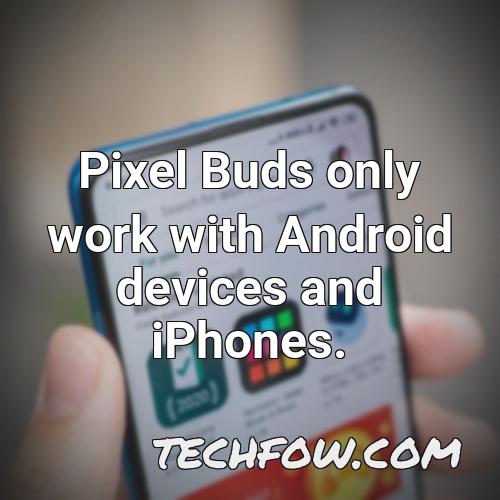 pixel buds only work with android devices and iphones
