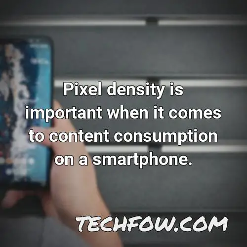 pixel density is important when it comes to content consumption on a smartphone