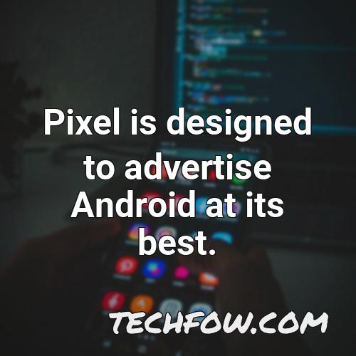 pixel is designed to advertise android at its best