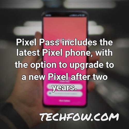 pixel pass includes the latest pixel phone with the option to upgrade to a new pixel after two years