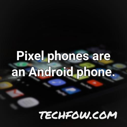 pixel phones are an android phone