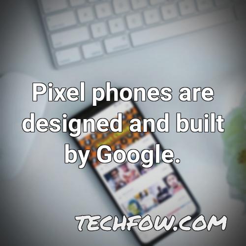 pixel phones are designed and built by google